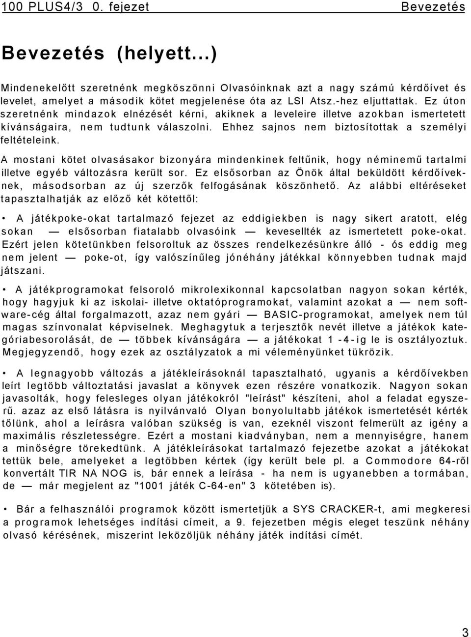 Ehhez sajnos nem biztosítottak a személyi feltételeink. A mostani kötet olvasásakor bizonyára mindenkinek feltűnik, hogy néminemű tartalmi illetve egyéb változásra került sor.