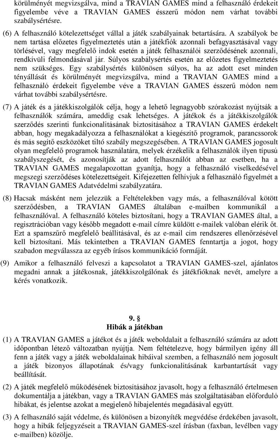 A szabályok be nem tartása előzetes figyelmeztetés után a játékfiók azonnali befagyasztásával vagy törlésével, vagy megfelelő indok esetén a játék felhasználói szerződésének azonnali, rendkívüli