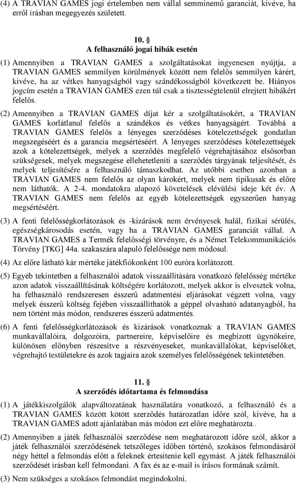 hanyagságból vagy szándékosságból következett be. Hiányos jogcím esetén a TRAVIAN GAMES ezen túl csak a tisztességtelenül elrejtett hibákért felelős.