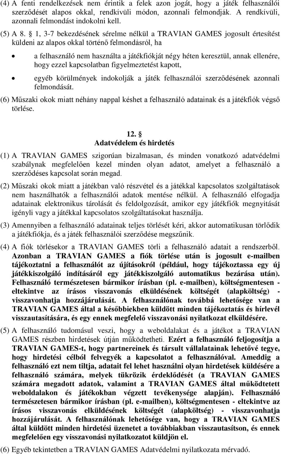 1, 3-7 bekezdésének sérelme nélkül a TRAVIAN GAMES jogosult értesítést küldeni az alapos okkal történő felmondásról, ha a felhasználó nem használta a játékfiókját négy héten keresztül, annak