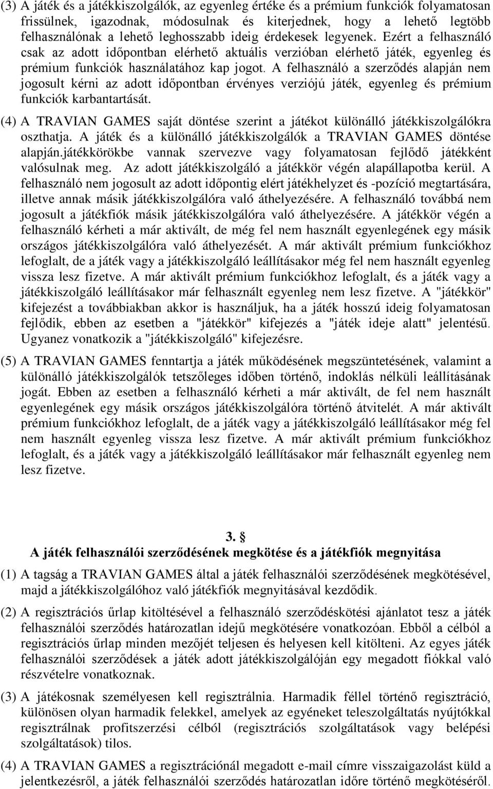 A felhasználó a szerződés alapján nem jogosult kérni az adott időpontban érvényes verziójú játék, egyenleg és prémium funkciók karbantartását.