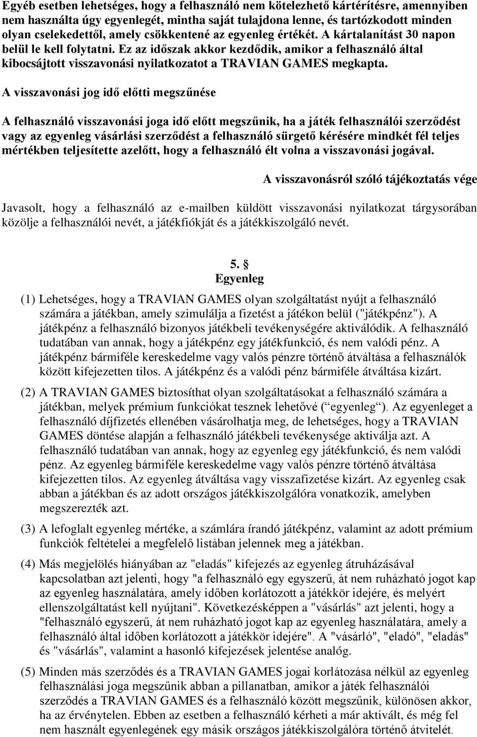 Ez az időszak akkor kezdődik, amikor a felhasználó által kibocsájtott visszavonási nyilatkozatot a TRAVIAN GAMES megkapta.