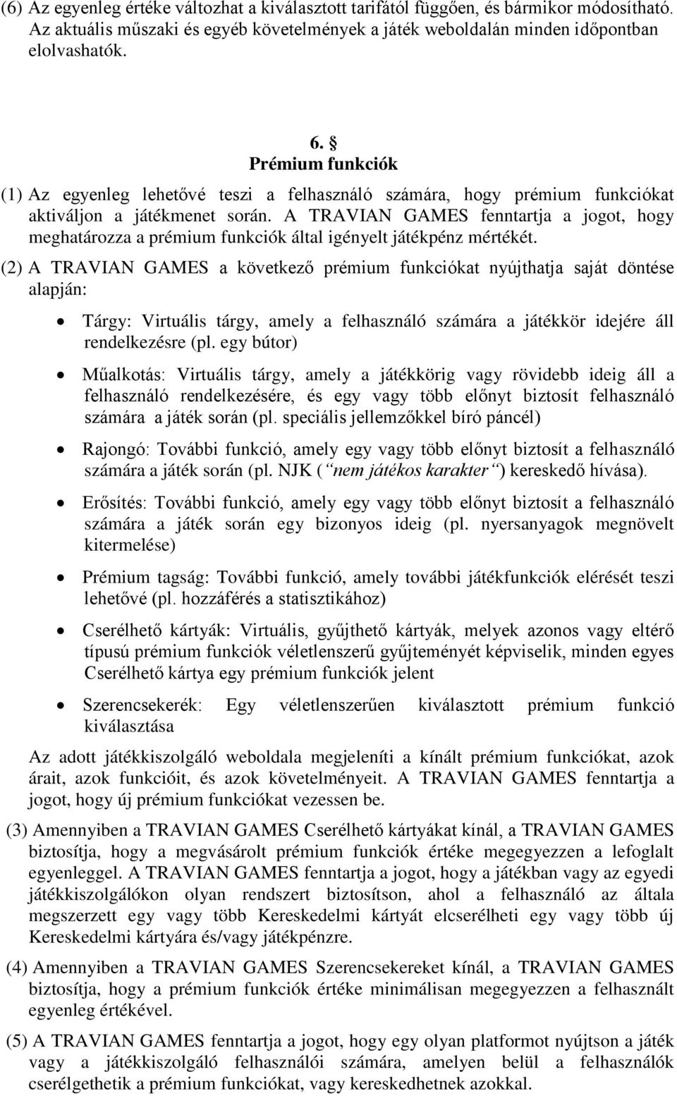 A TRAVIAN GAMES fenntartja a jogot, hogy meghatározza a prémium funkciók által igényelt játékpénz mértékét.