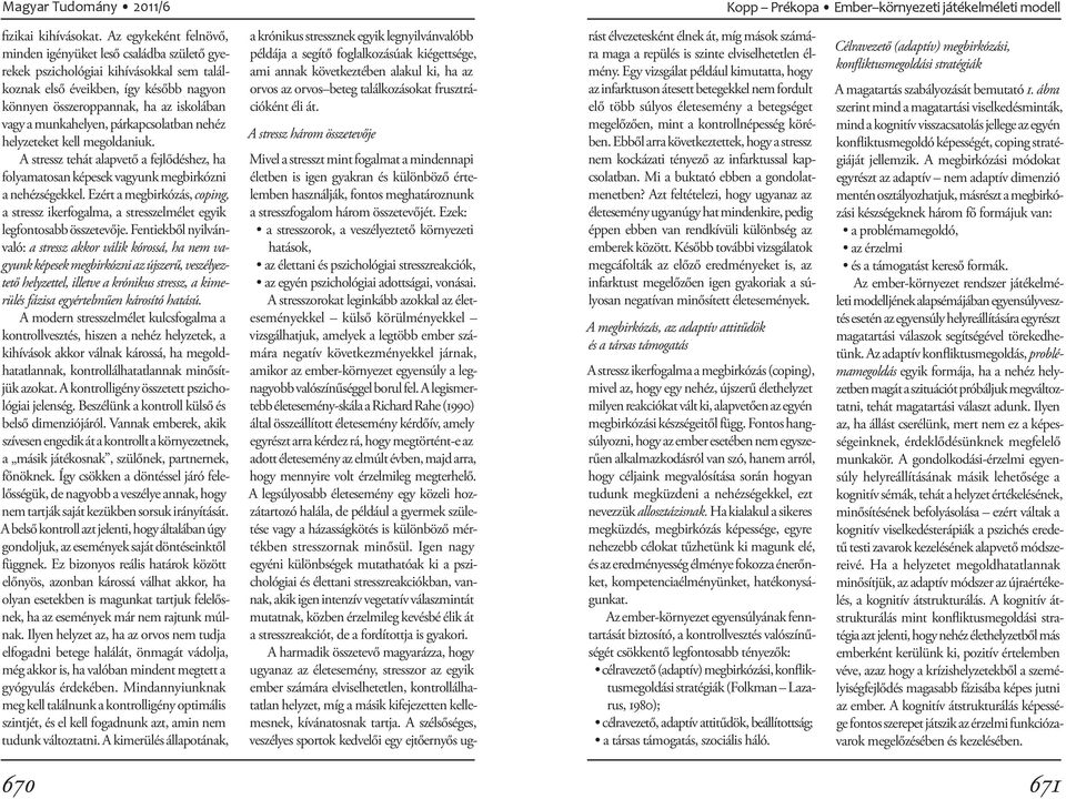 munkahelyen, párkapcsolatban nehéz helyzeteket kell megoldaniuk. A stressz tehát alapvető a fejlődéshez, ha folyamatosan képesek vagyunk megbirkózni a nehézségekkel.