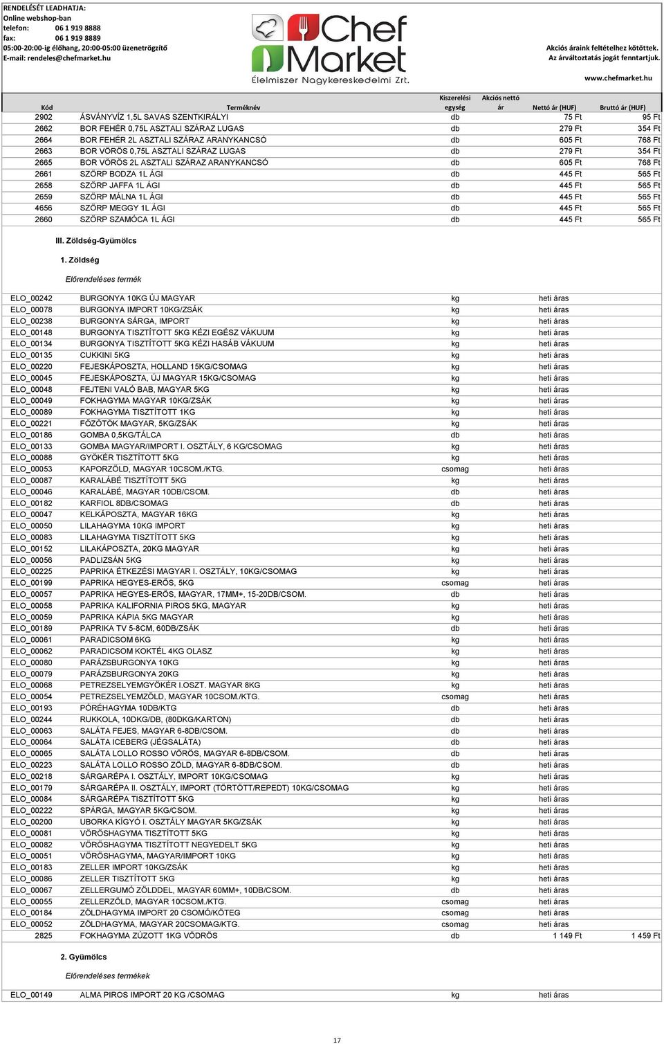 1L ÁGI db 445 Ft 565 Ft 4656 SZÖRP MEGGY 1L ÁGI db 445 Ft 565 Ft 2660 SZÖRP SZAMÓCA 1L ÁGI db 445 Ft 565 Ft III. Zöldség-Gyümölcs 1.