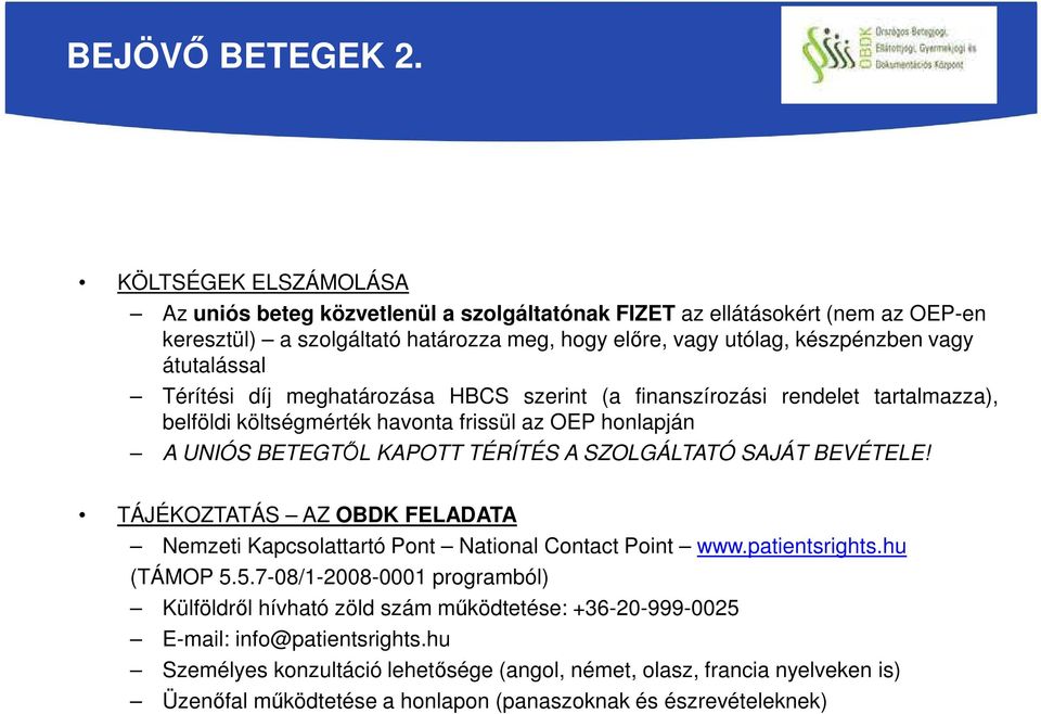 Térítési díj meghatározása HBCS szerint (a finanszírozási rendelet tartalmazza), belföldi költségmérték havonta frissül az OEP honlapján A UNIÓS BETEGTŐL KAPOTT TÉRÍTÉS A SZOLGÁLTATÓ SAJÁT