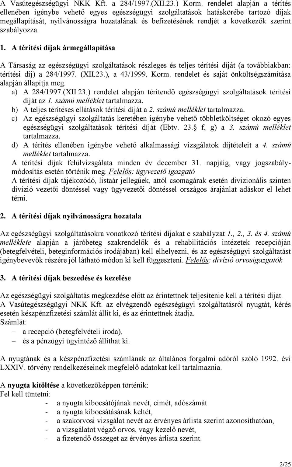 szerint szabályozza. 1. A térítési díjak ármegállapítása A Társaság az egészségügyi szolgáltatások részleges és teljes térítési díját (a továbbiakban: térítési díj) a 284/1997. (XII.23.), a 43/1999.