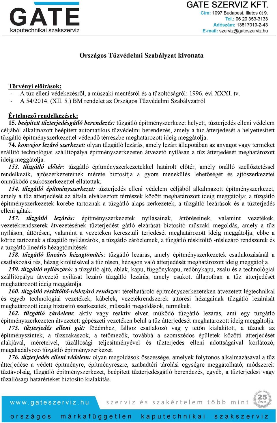 beépített tűzterjedésgátló berendezés: tűzgátló építményszerkezet helyett, tűzterjedés elleni védelem céljából alkalmazott beépített automatikus tűzvédelmi berendezés, amely a tűz átterjedését a