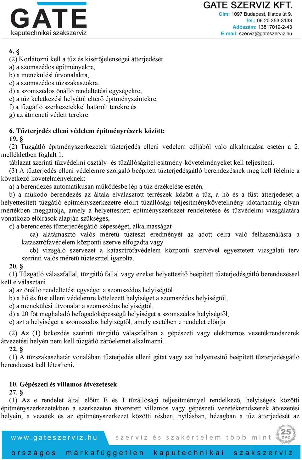 Tűzterjedés elleni védelem építményrészek között: 19. (2) Tűzgátló építményszerkezetek tűzterjedés elleni védelem céljából való alkalmazása esetén a 2. mellékletben foglalt 1.