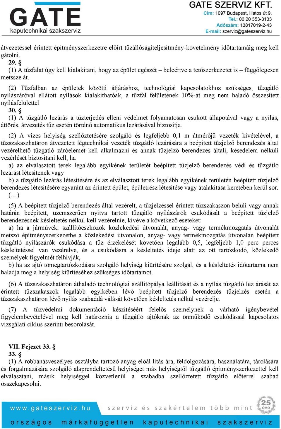 (2) Tűzfalban az épületek közötti átjáráshoz, technológiai kapcsolatokhoz szükséges, tűzgátló nyílászáróval ellátott nyílások kialakíthatóak, a tűzfal felületének 10%-át meg nem haladó összesített