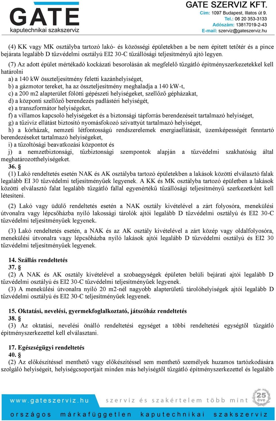 összteljesítmény meghaladja a 140 kw-t, c) a 200 m2 alapterület fölötti gépészeti helyiségeket, szellőző gépházakat, d) a központi szellőző berendezés padlástéri helyiségét, e) a transzformátor