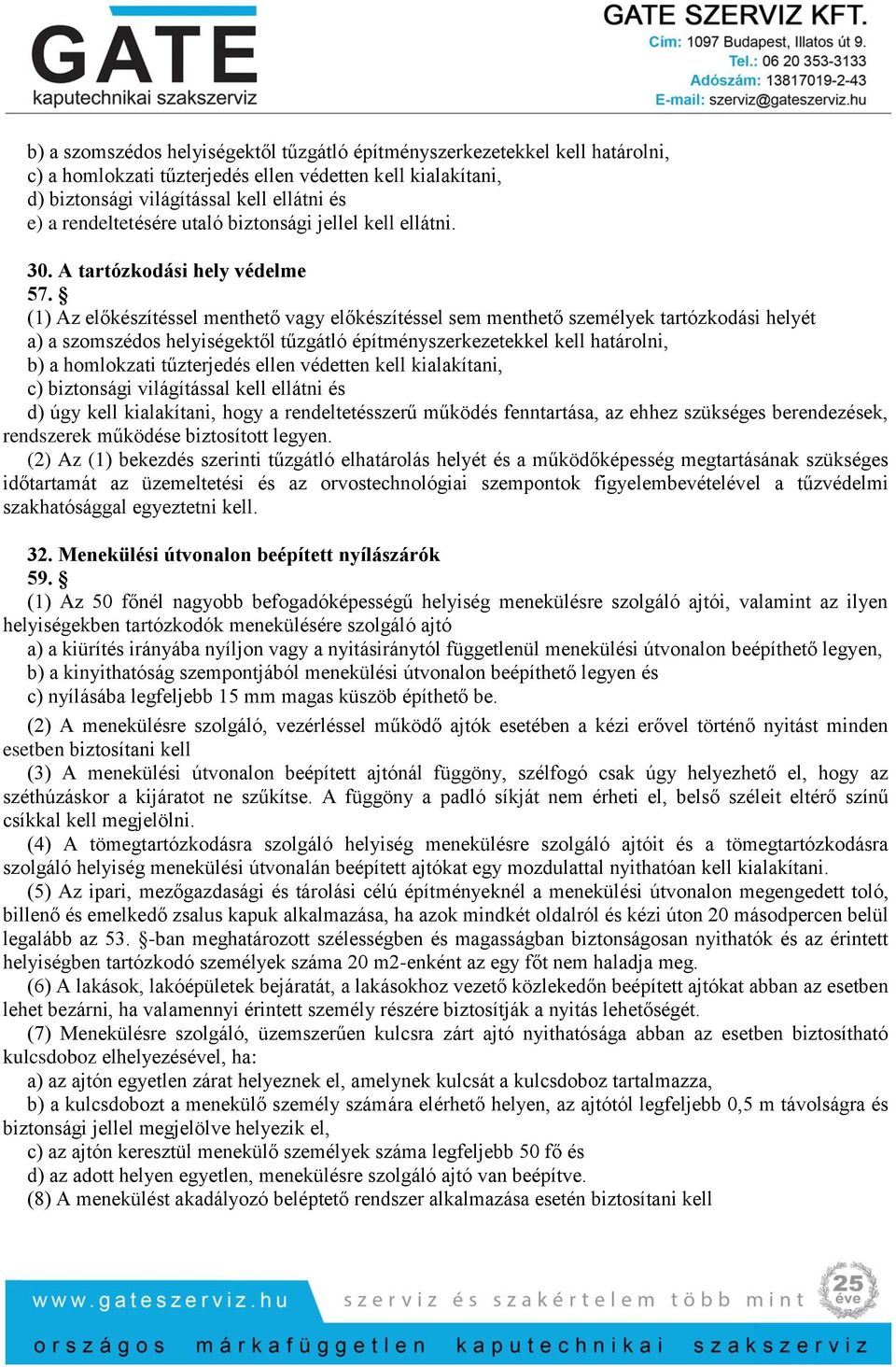 (1) Az előkészítéssel menthető vagy előkészítéssel sem menthető személyek tartózkodási helyét a) a szomszédos helyiségektől tűzgátló építményszerkezetekkel kell határolni, b) a homlokzati tűzterjedés