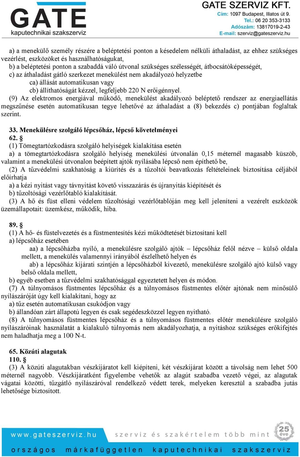 (9) Az elektromos energiával működő, menekülést akadályozó beléptető rendszer az energiaellátás megszűnése esetén automatikusan tegye lehetővé az áthaladást a (8) bekezdés c) pontjában foglaltak