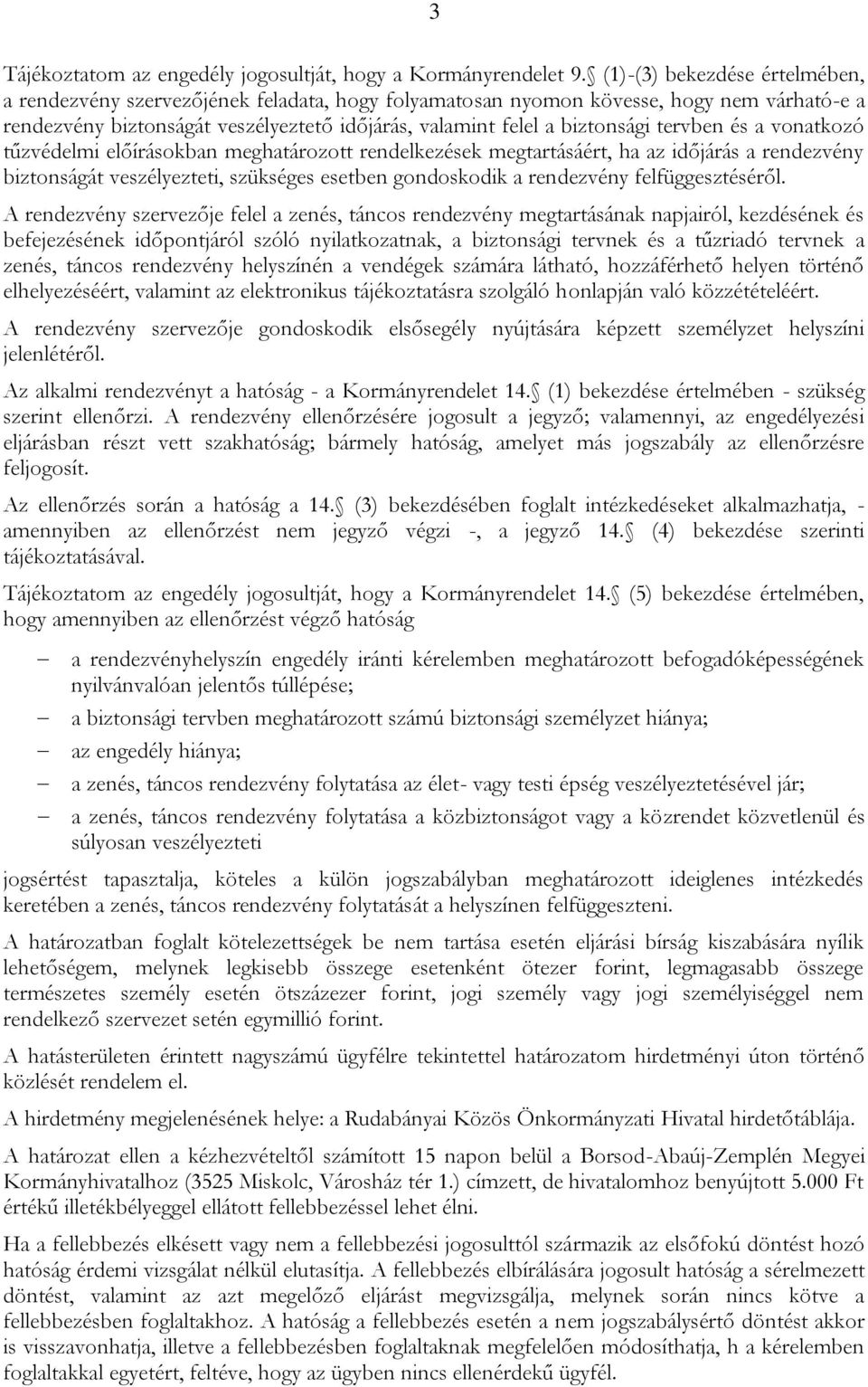 tervben és a vonatkozó tűzvédelmi előírásokban meghatározott rendelkezések megtartásáért, ha az időjárás a rendezvény biztonságát veszélyezteti, szükséges esetben gondoskodik a rendezvény