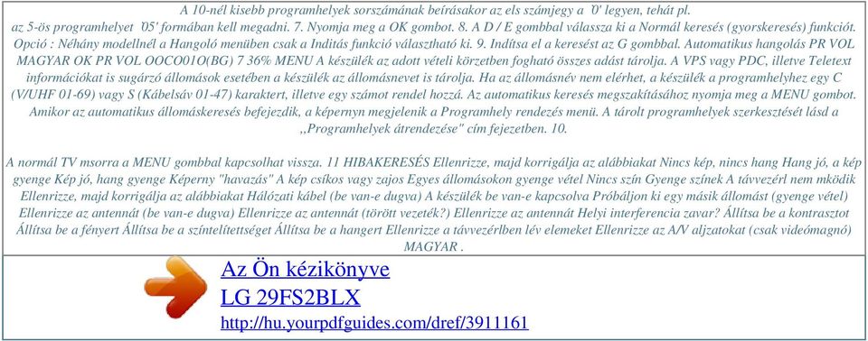 Indítsa el a keresést az G gombbal. Automatikus hangolás PR VOL MAGYAR OK PR VOL OOCO01O(BG) 7 36% MENU A készülék az adott vételi körzetben fogható összes adást tárolja.