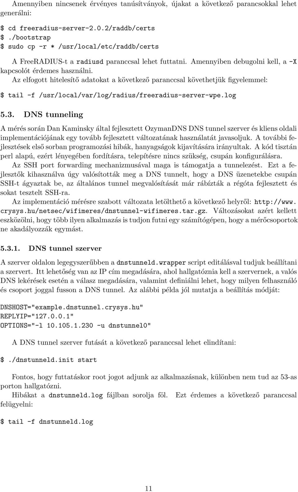 Az elfogott hitelesítő adatokat a következő paranccsal követhetjük figyelemmel: $ tail -f /usr/local/var/log/radius/freeradius-server-wpe.log 5.3.