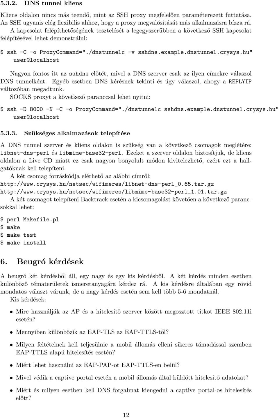 A kapcsolat felépíthetőségének tesztelését a legegyszerűbben a következő SSH kapcsolat felépítésével lehet demonstrálni: $ ssh -C -o ProxyCommand="./dnstunnelc -v sshdns.example.dnstunnel.crysys.