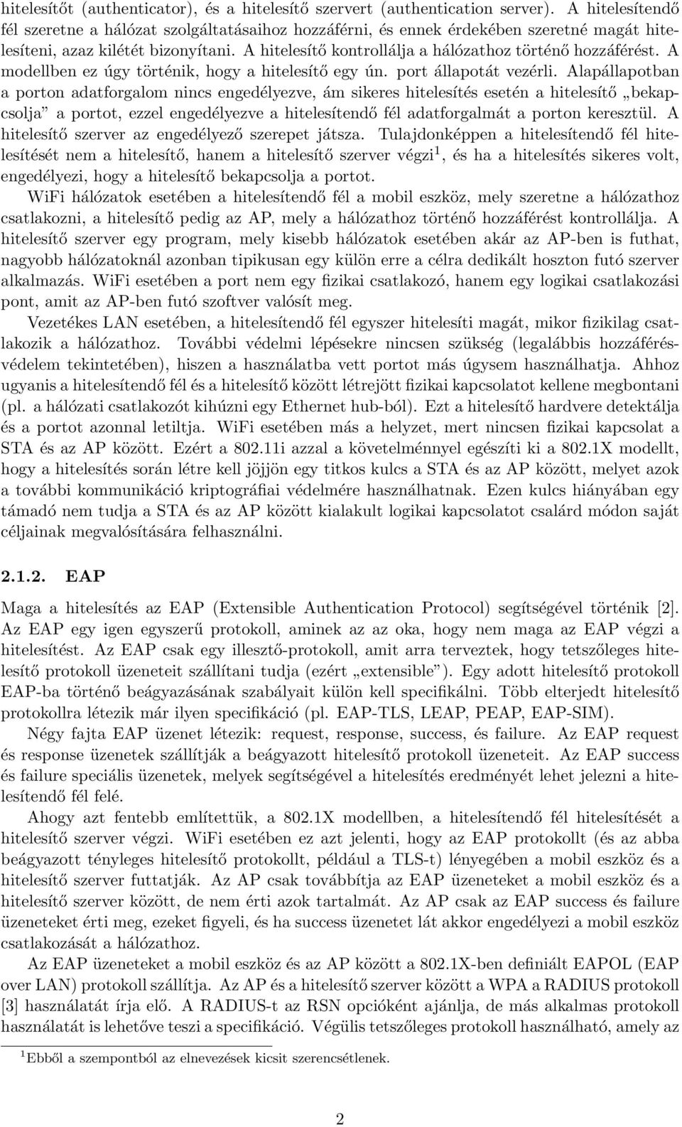 A hitelesítő kontrollálja a hálózathoz történő hozzáférést. A modellben ez úgy történik, hogy a hitelesítő egy ún. port állapotát vezérli.