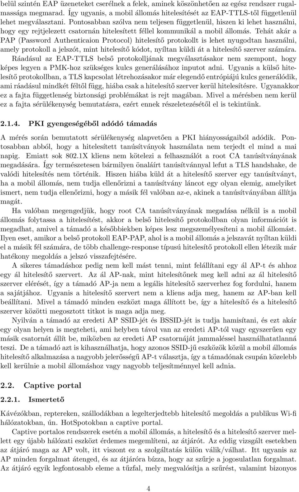 Tehát akár a PAP (Password Authenticaion Protocol) hitelesítő protokollt is lehet nyugodtan használni, amely protokoll a jelszót, mint hitelesítő kódot, nyíltan küldi át a hitelesítő szerver számára.