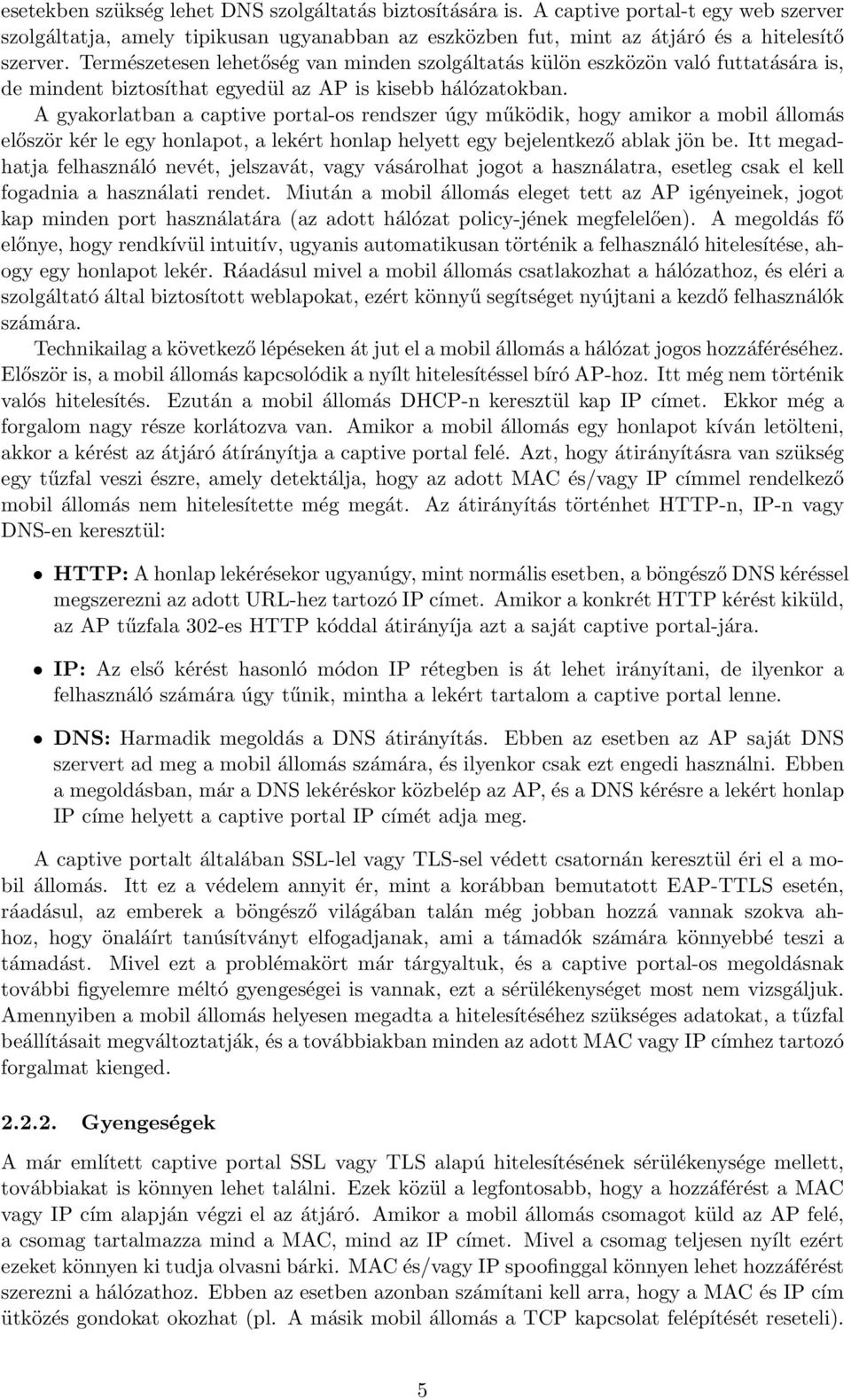 A gyakorlatban a captive portal-os rendszer úgy működik, hogy amikor a mobil állomás először kér le egy honlapot, a lekért honlap helyett egy bejelentkező ablak jön be.