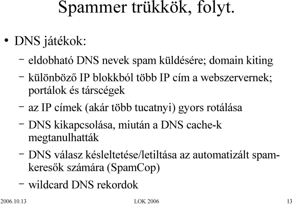a webszervernek; portálok és társcégek az IP címek (akár több tucatnyi) gyors rotálása DNS