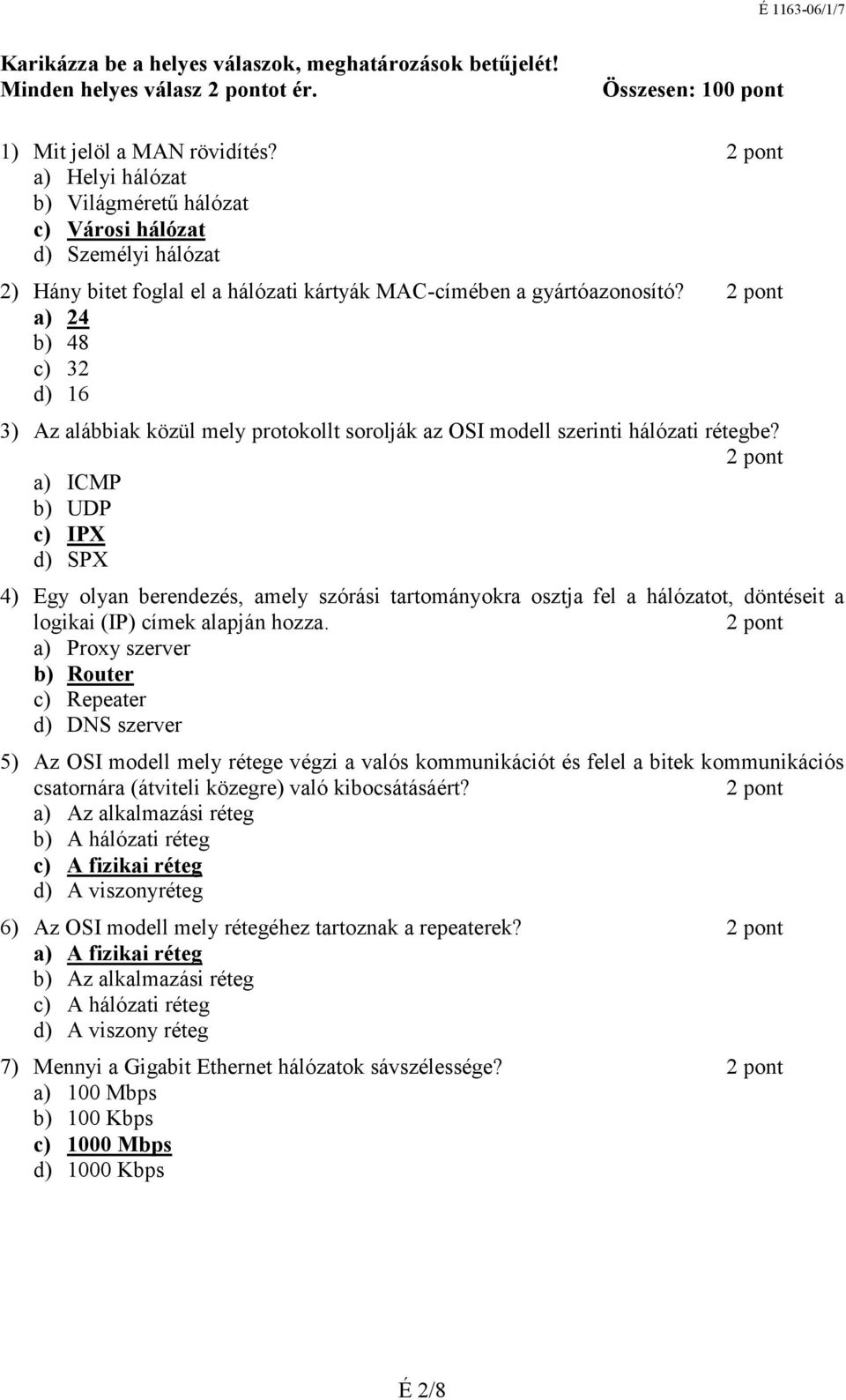 a) ICMP b) UDP c) IPX d) SPX 4) Egy olyan berendezés, amely szórási tartományokra osztja fel a hálózatot, döntéseit a logikai (IP) címek alapján hozza.