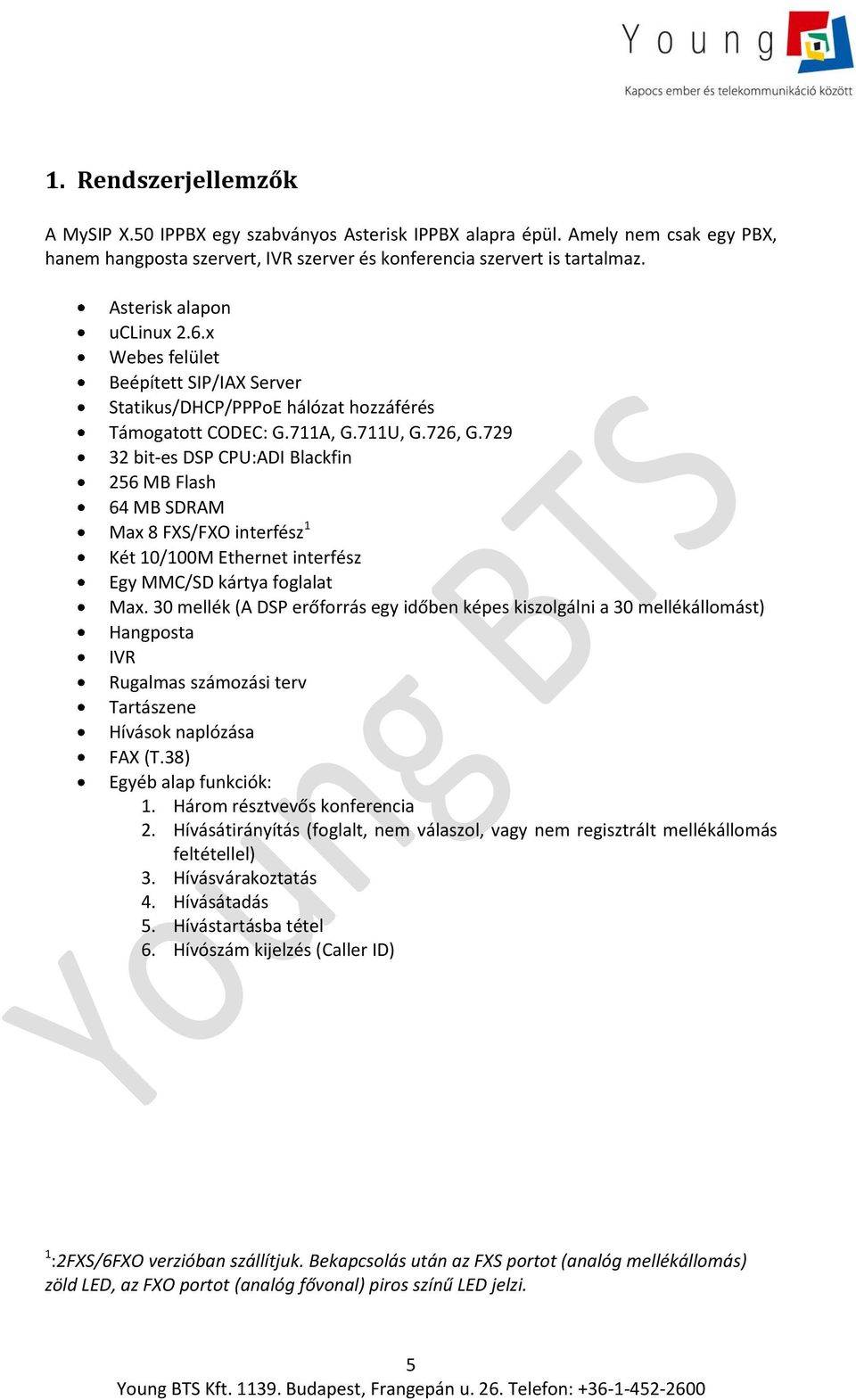 729 32 bit-es DSP CPU:ADI Blackfin 256 MB Flash 64 MB SDRAM Max 8 FXS/FXO interfész 1 Két 10/100M Ethernet interfész Egy MMC/SD kártya foglalat Max.