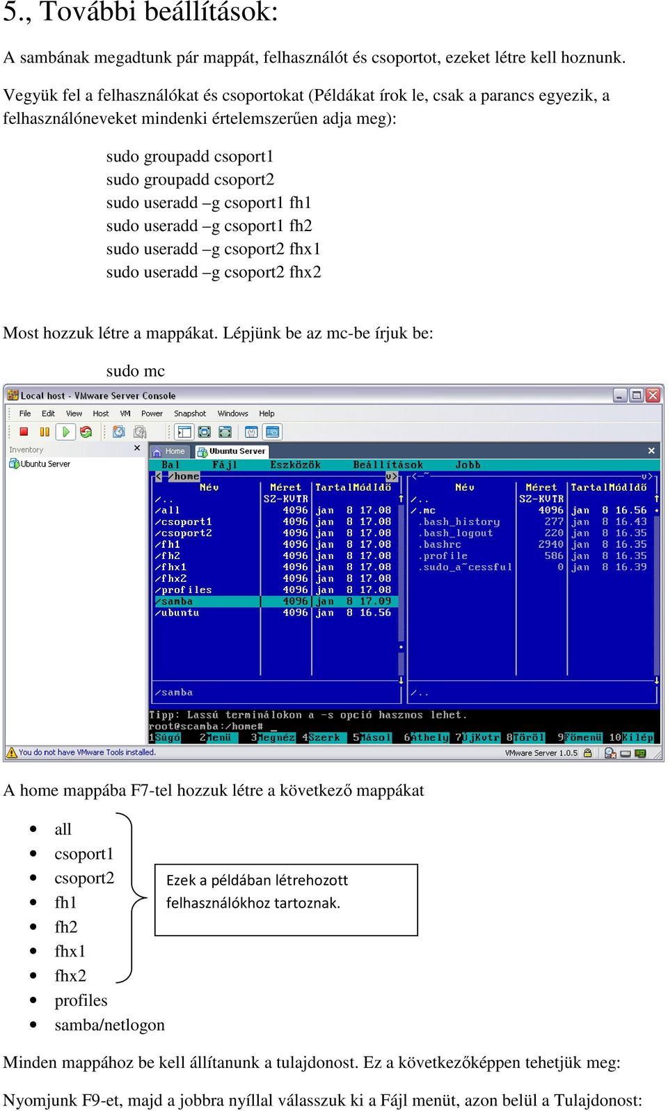 useradd g csoport1 fh1 sudo useradd g csoport1 fh2 sudo useradd g csoport2 fhx1 sudo useradd g csoport2 fhx2 Most hozzuk létre a mappákat.