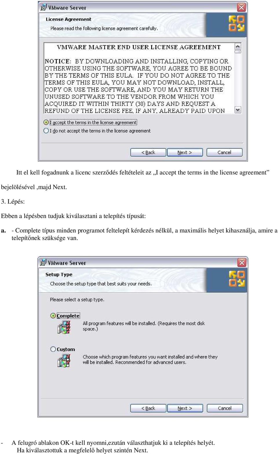 - Complete típus minden programot feltelepít kérdezés nélkül, a maximális helyet kihasználja, amire a telepítınek
