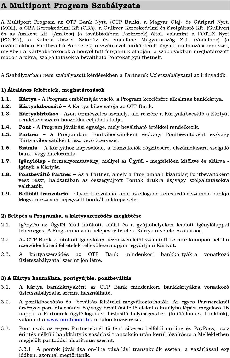 (Vodafone) (a továbbiakban Pontbeváltó Partnerek) részvételével működtetett ügyfél-jutalmazási rendszer, melyben a Kártyabirtokosok a bonyolított forgalmuk alapján, a szabályokban meghatározott módon