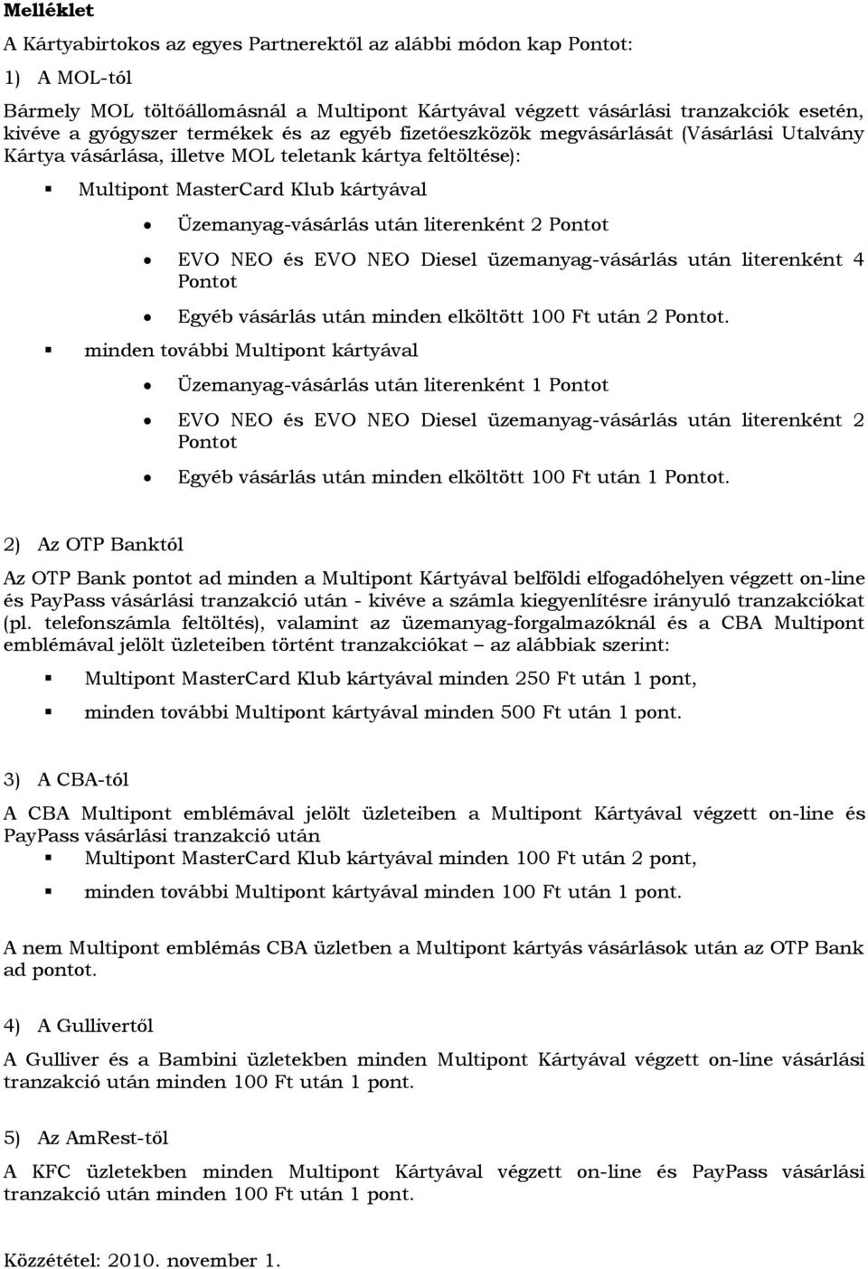 literenként 2 Pontot EVO NEO és EVO NEO Diesel üzemanyag-vásárlás után literenként 4 Pontot Egyéb vásárlás után minden elköltött 100 Ft után 2 Pontot.