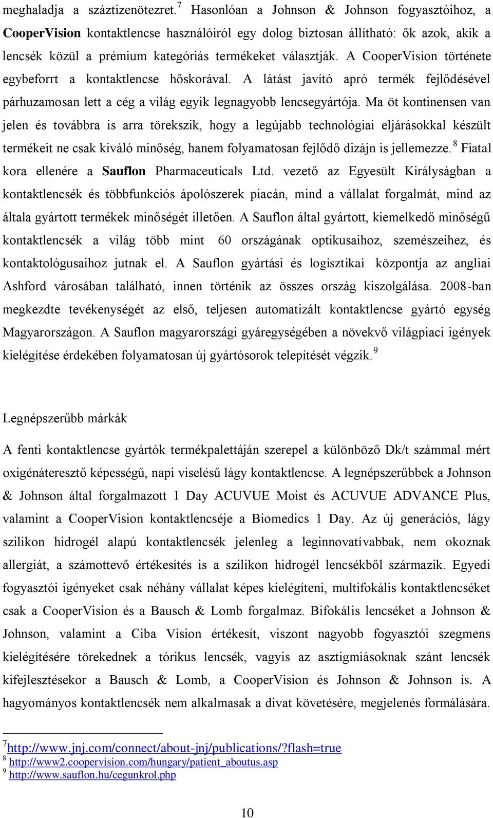 A CooperVision története egybeforrt a kontaktlencse hőskorával. A látást javító apró termék fejlődésével párhuzamosan lett a cég a világ egyik legnagyobb lencsegyártója.