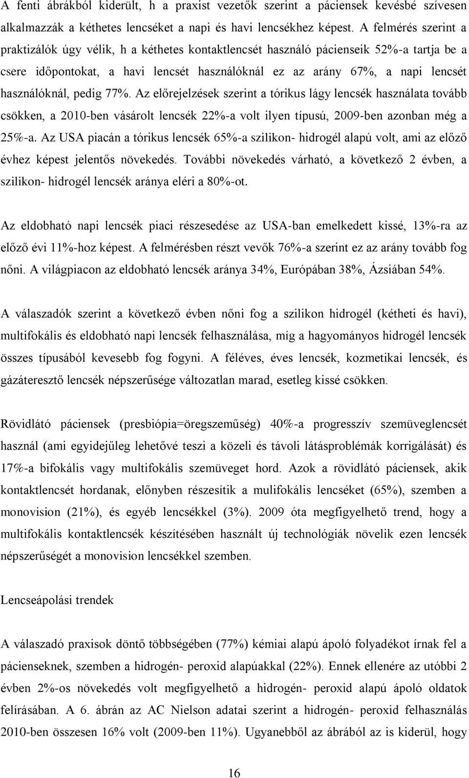 használóknál, pedig 77%. Az előrejelzések szerint a tórikus lágy lencsék használata tovább csökken, a 2010-ben vásárolt lencsék 22%-a volt ilyen típusú, 2009-ben azonban még a 25%-a.