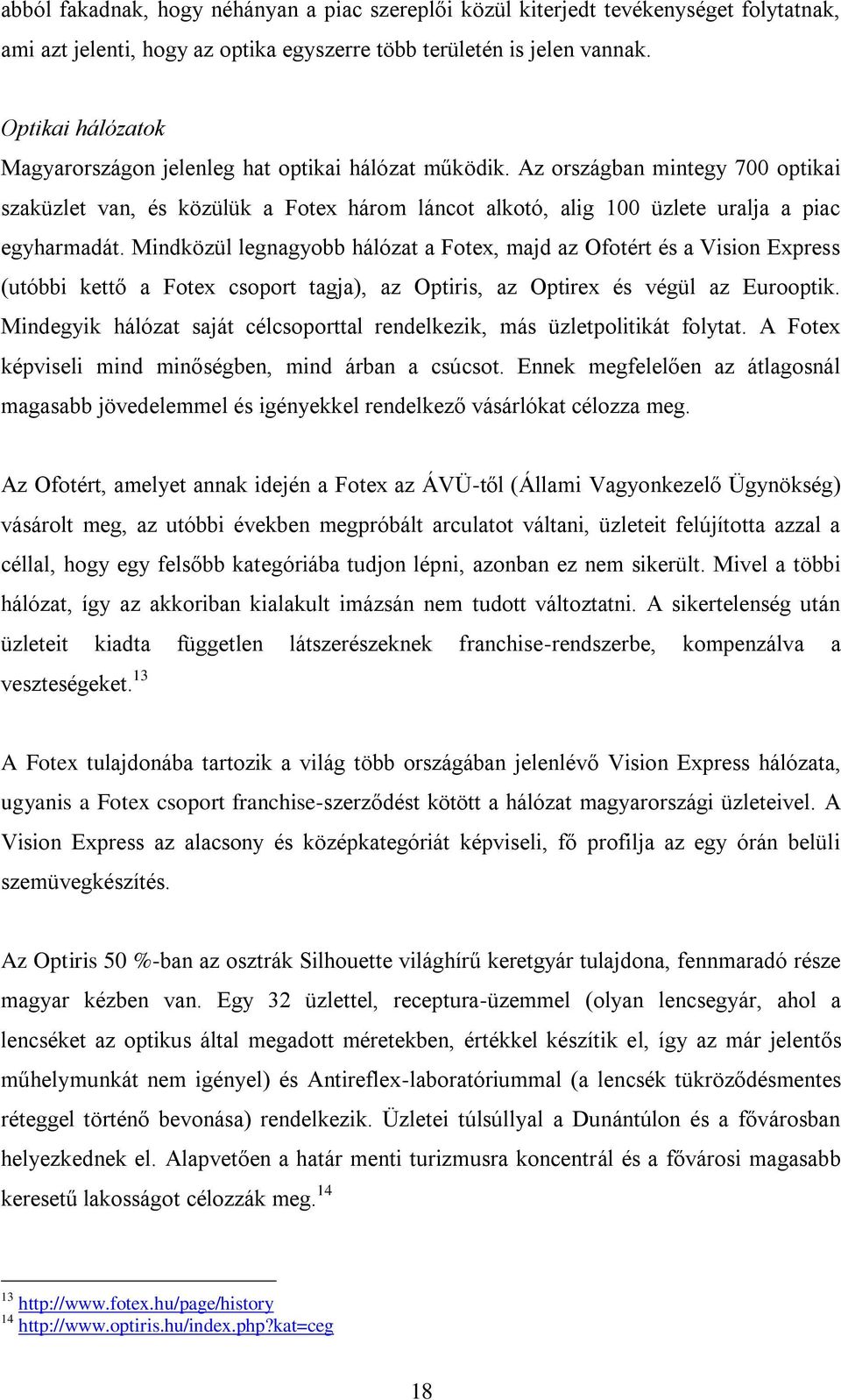 Az országban mintegy 700 optikai szaküzlet van, és közülük a Fotex három láncot alkotó, alig 100 üzlete uralja a piac egyharmadát.