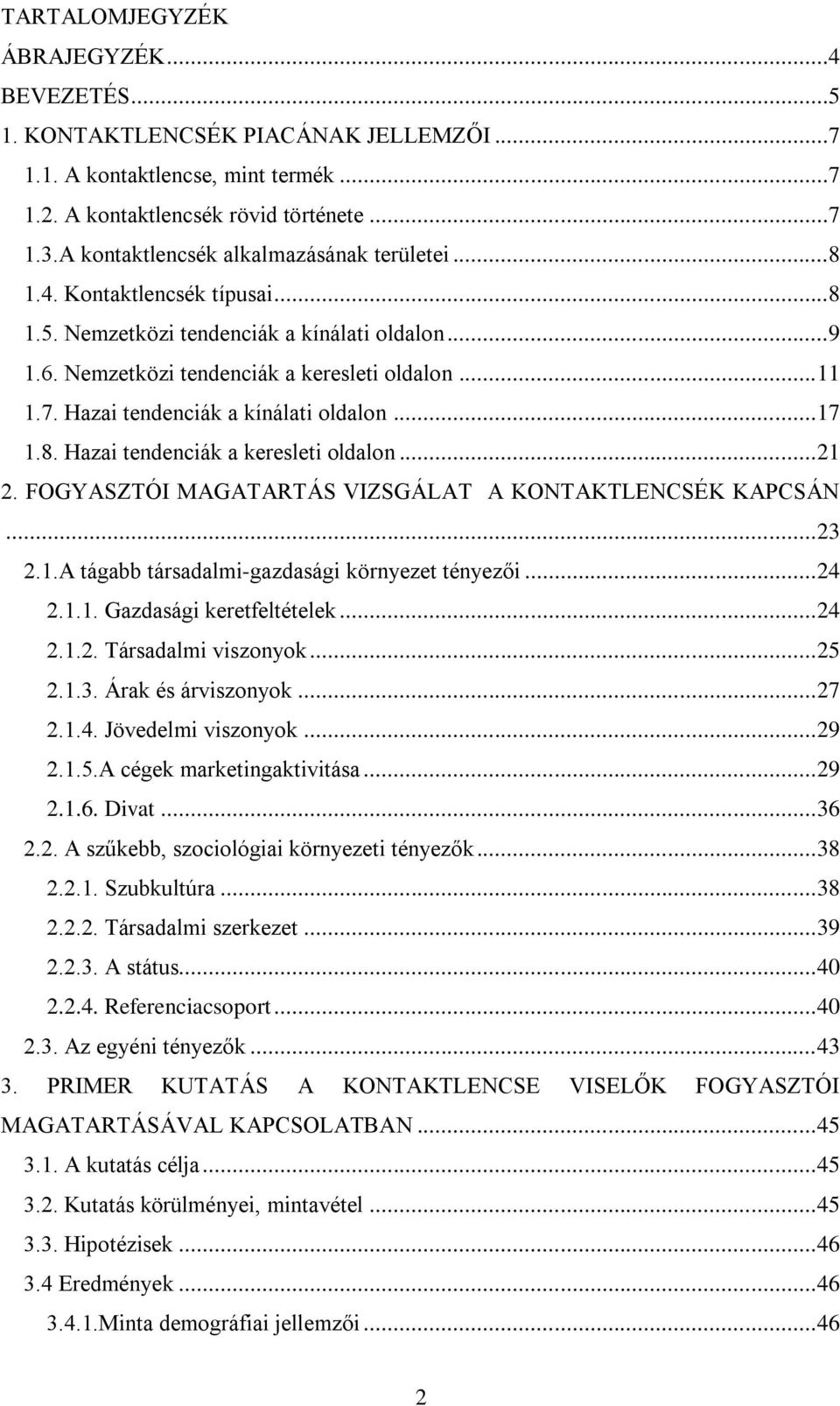 Hazai tendenciák a kínálati oldalon... 17 1.8. Hazai tendenciák a keresleti oldalon... 21 2. FOGYASZTÓI MAGATARTÁS VIZSGÁLAT A KONTAKTLENCSÉK KAPCSÁN... 23 2.1.A tágabb társadalmi-gazdasági környezet tényezői.