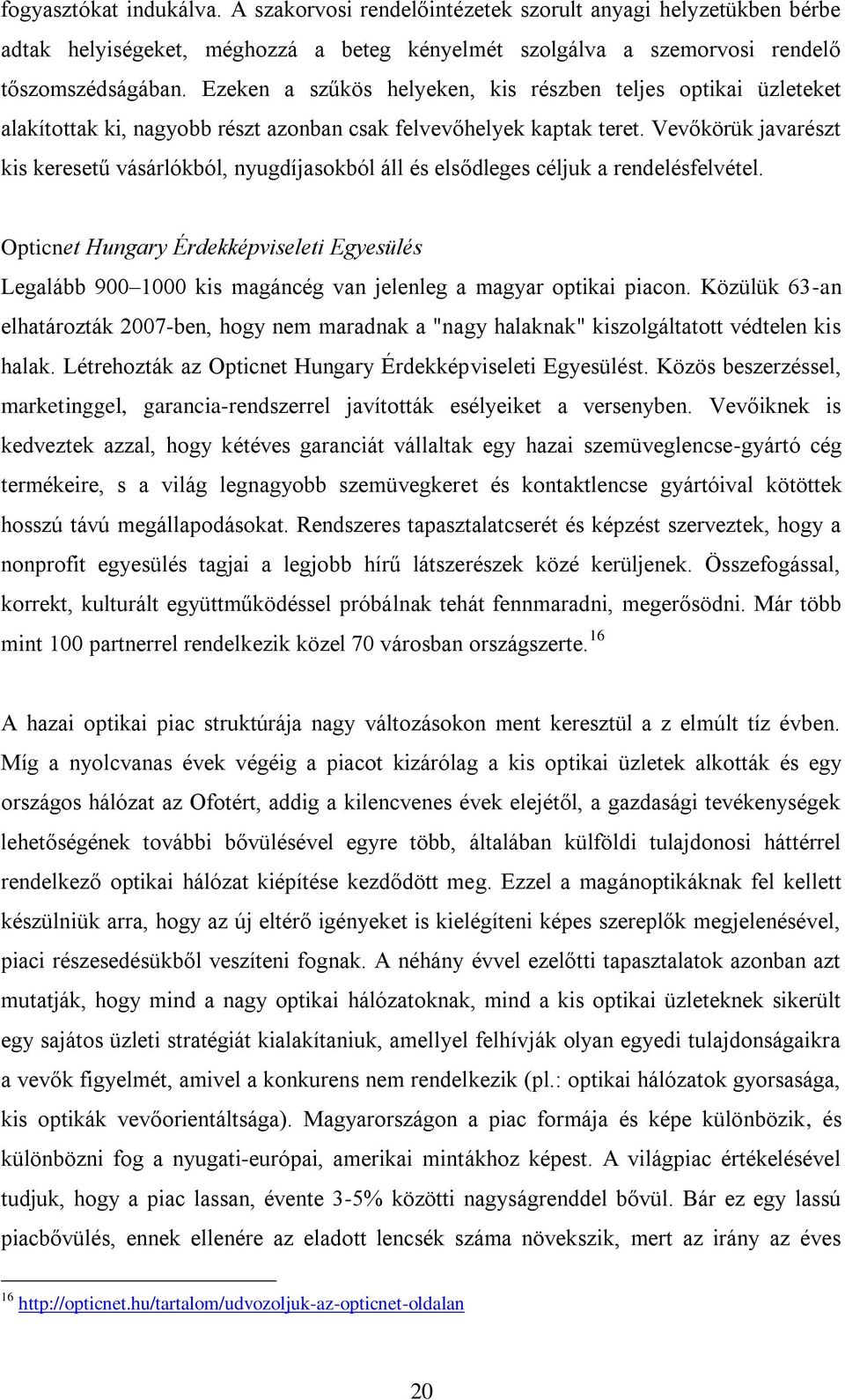 Vevőkörük javarészt kis keresetű vásárlókból, nyugdíjasokból áll és elsődleges céljuk a rendelésfelvétel.