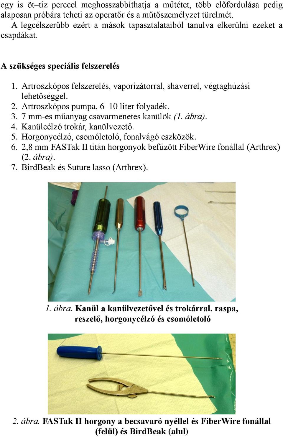 Artroszkópos felszerelés, vaporizátorral, shaverrel, végtaghúzási lehetőséggel. 2. Artroszkópos pumpa, 6 10 liter folyadék. 3. 7 mm-es műanyag csavarmenetes kanülök (1. ábra). 4.