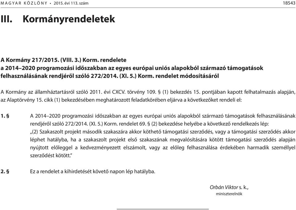 rendelet módosításáról A Kormány az államháztartásról szóló 2011. évi CXCV. törvény 109. (1) bekezdés 15. pontjában kapott felhatalmazás alapján, az Alaptörvény 15.