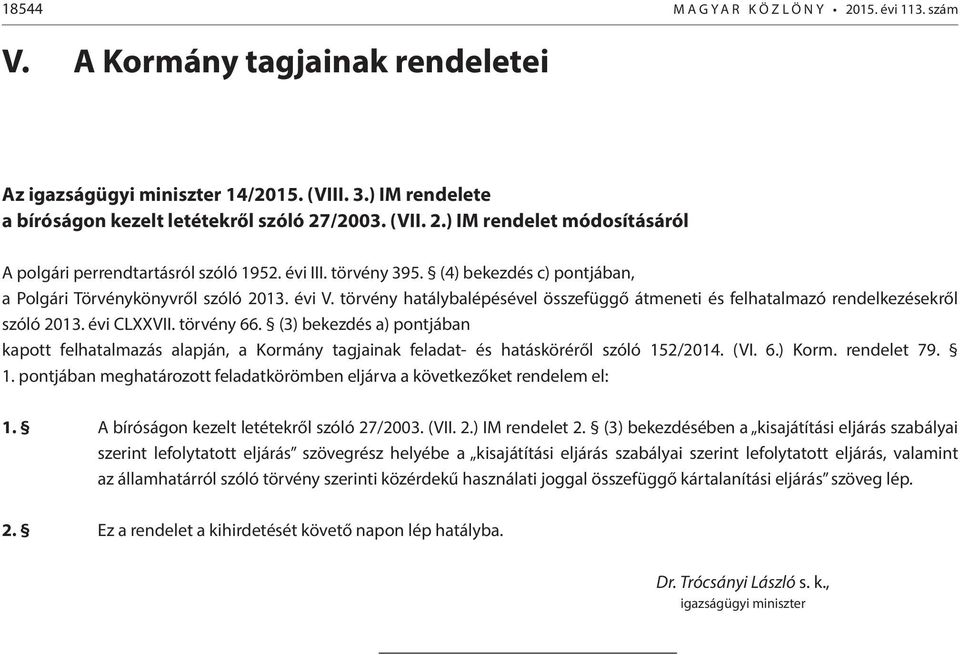 törvény 66. (3) bekezdés a) pontjában kapott felhatalmazás alapján, a Kormány tagjainak feladat- és hatásköréről szóló 152/2014. (VI. 6.) Korm. rendelet 79. 1. pontjában meghatározott feladatkörömben eljárva a következőket rendelem el: 1.