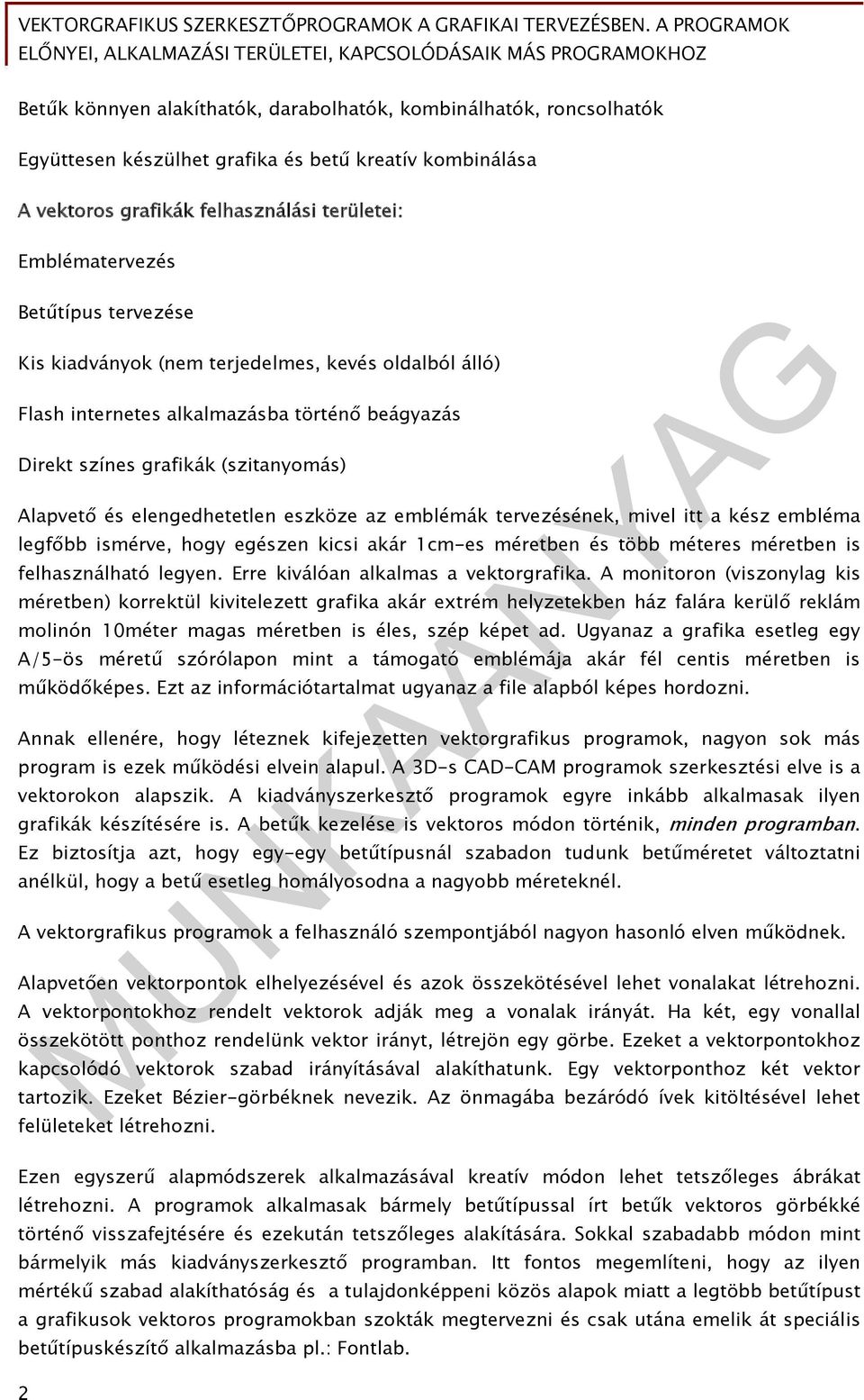 tervezésének, mivel itt a kész embléma legfőbb ismérve, hogy egészen kicsi akár 1cm-es méretben és több méteres méretben is felhasználható legyen. Erre kiválóan alkalmas a vektorgrafika.