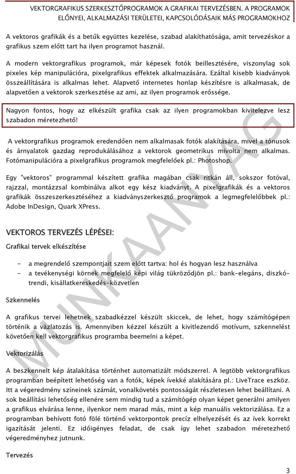 Ezáltal kisebb kiadványok összeállítására is alkalmas lehet. Alapvető internetes honlap készítésre is alkalmasak, de alapvetően a vektorok szerkesztése az ami, az ilyen programok erőssége.