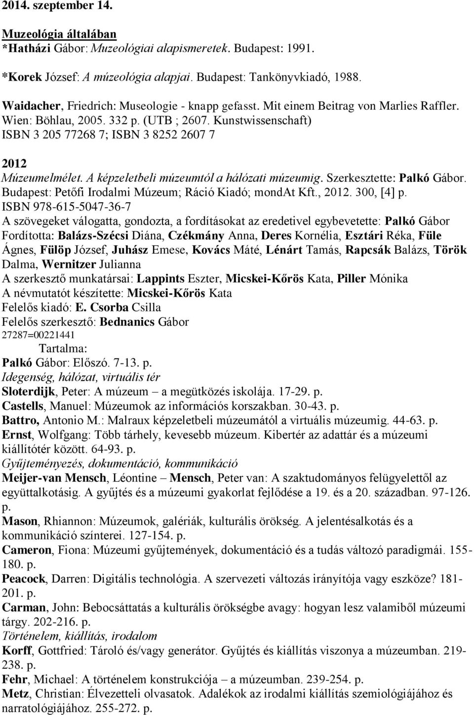 Kunstwissenschaft) ISBN 3 205 77268 7; ISBN 3 8252 2607 7 2012 Múzeumelmélet. A képzeletbeli múzeumtól a hálózati múzeumig. Szerkesztette: Palkó Gábor.