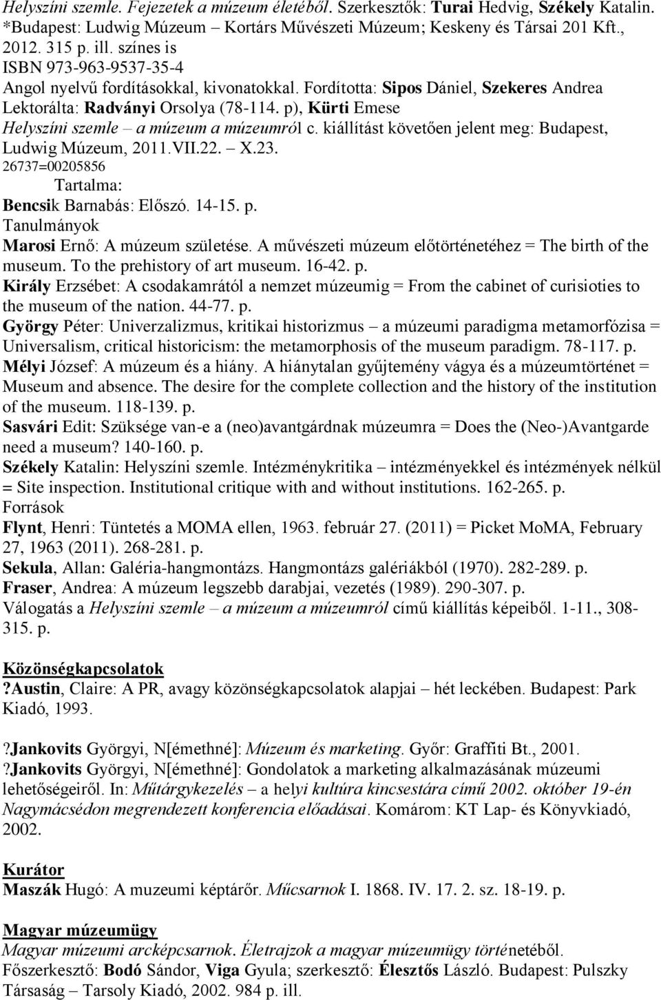 p), Kürti Emese Helyszíni szemle a múzeum a múzeumról c. kiállítást követően jelent meg: Budapest, Ludwig Múzeum, 2011.VII.22. X.23. 26737=00205856 Tartalma: Bencsik Barnabás: Előszó. 14-15. p.