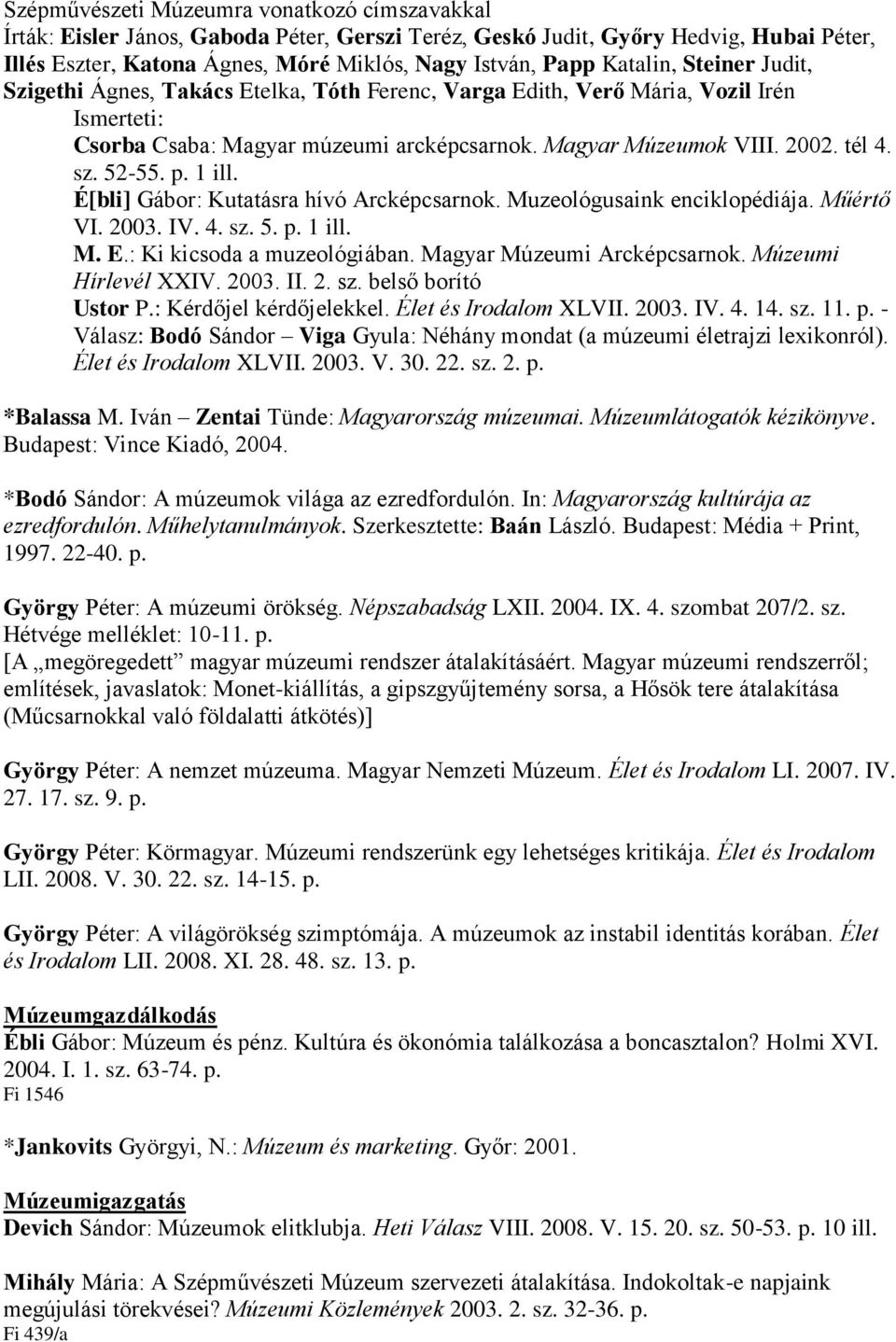 1 ill. É[bli] Gábor: Kutatásra hívó Arcképcsarnok. Muzeológusaink enciklopédiája. Műértő VI. 2003. IV. 4. sz. 5. p. 1 ill. M. E.: Ki kicsoda a muzeológiában. Magyar Múzeumi Arcképcsarnok.