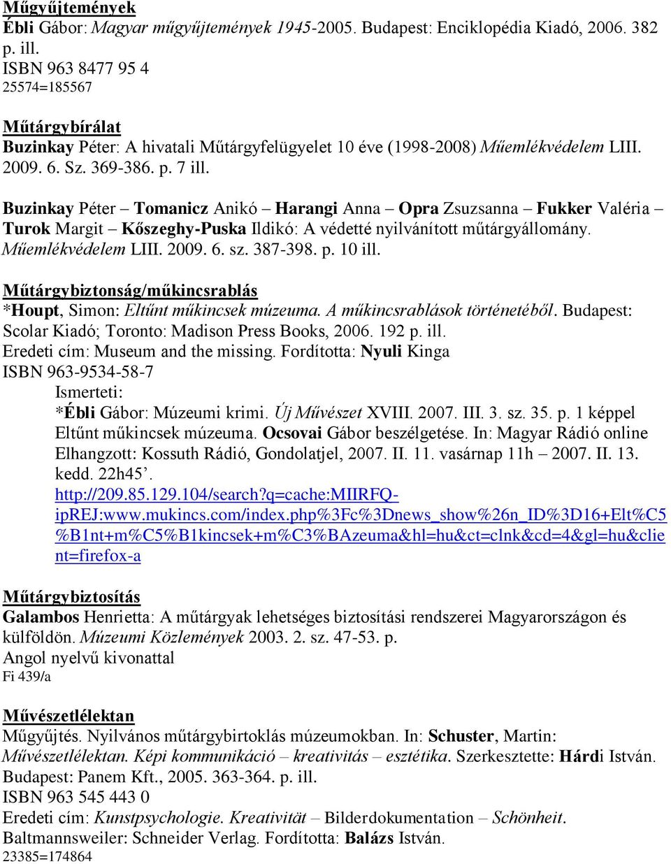 Buzinkay Péter Tomanicz Anikó Harangi Anna Opra Zsuzsanna Fukker Valéria Turok Margit Kőszeghy-Puska Ildikó: A védetté nyilvánított műtárgyállomány. Műemlékvédelem LIII. 2009. 6. sz. 387-398. p.