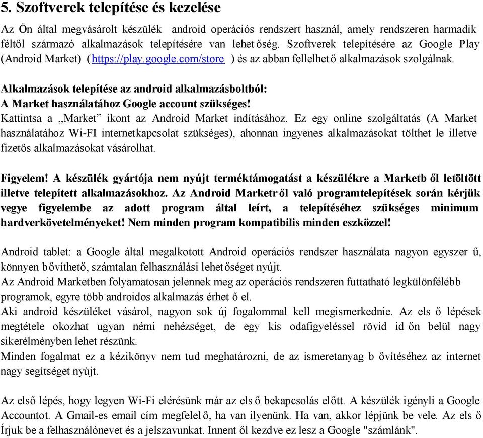 Alkalmazások telepítése az android alkalmazásboltból: A Market használatához Google account szükséges! Kattintsa a Market ikont az Android Market indításához.