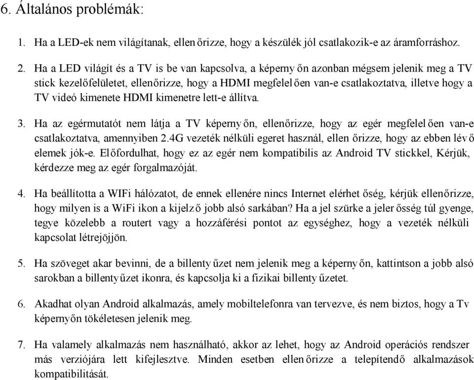 kimenete HDMI kimenetre lett-e állítva. 3. Ha az egérmutatót nem látja a TV képernyőn, ellenőrizze, hogy az egér megfelel ően van-e csatlakoztatva, amennyiben 2.