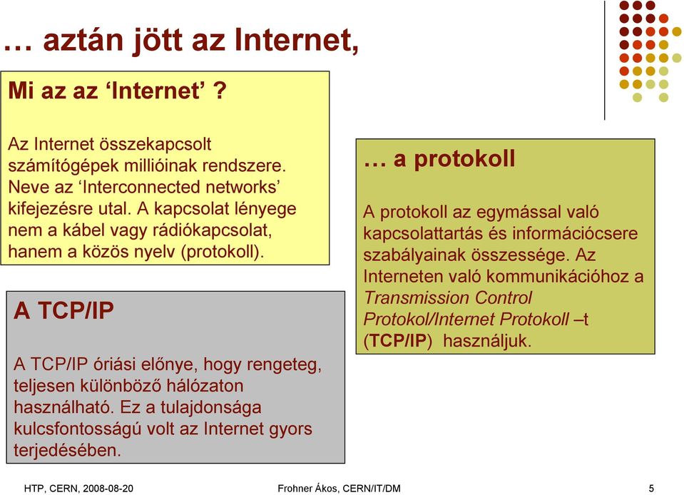 A TCP/IP a protokoll A protokoll az egymással való kapcsolattartás és információcsere szabályainak összessége.