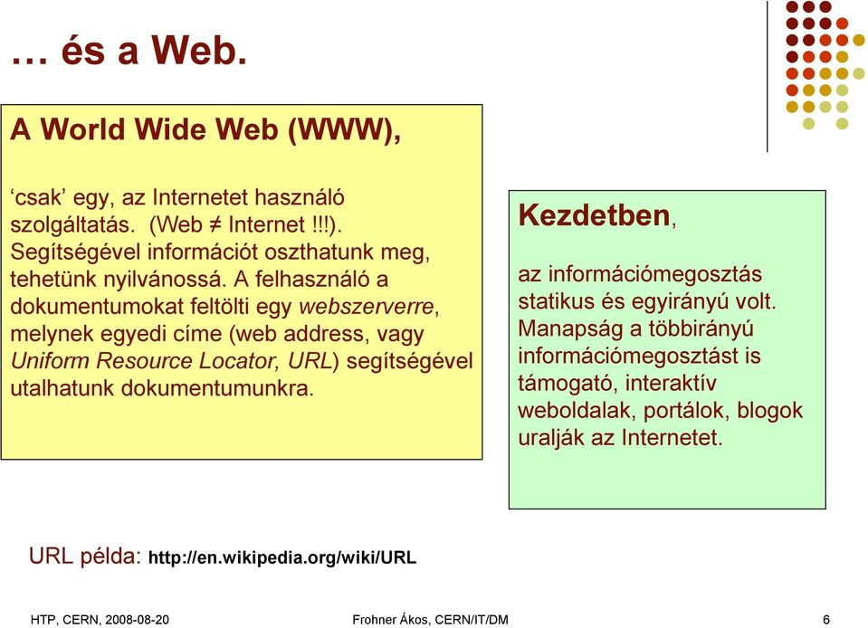 segítségével utalhatunk dokumentumunkra. Kezdetben, az információmegosztás statikus és egyirányú volt.