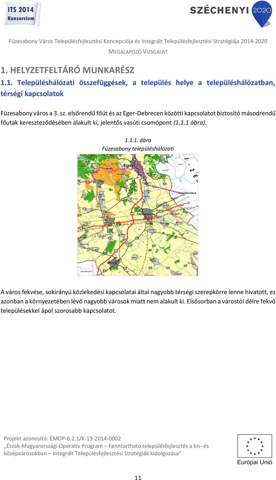 1.1 ábra). 1.1.1. ábra Füzesabony településhálózati A város fekvése, sokirányú közlekedési kapcsolatai által nagyobb térségi szerepkörre lenne